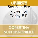 Boy Sets Fire - Live For Today E.P. cd