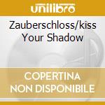 Zauberschloss/kiss Your Shadow cd