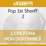 Pop Ist Sheriff 2 cd