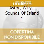 Astor, Willy - Sounds Of Island 1 cd musicale di Astor, Willy