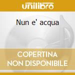Nun e' acqua cd