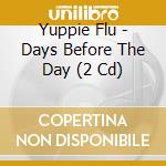 Yuppie Flu - Days Before The Day (2 Cd) cd musicale di Flu Yuppie