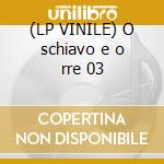 (LP VINILE) O schiavo e o rre 03 cd