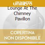 Lounge At The Chimney Pavillon cd