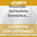 Moonchild - Somewhere Someplace Somehow cd musicale di Moonchild
