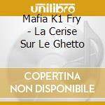 Mafia K1 Fry - La Cerise Sur Le Ghetto cd