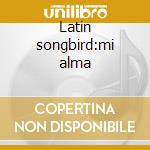 Latin songbird:mi alma cd