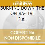 BURNING DOWN THE OPERA-LIVE Dgp. cd