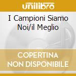 I Campioni Siamo Noi/il Meglio cd