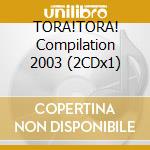 TORA!TORA! Compilation 2003 (2CDx1) cd