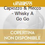 Capiozzo & Mecco - Whisky A Go Go cd musicale di Capiozzo & Mecco