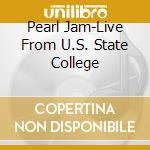 Pearl Jam-Live From U.S. State College cd musicale di PEARL JAM
