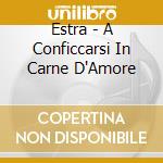 Estra - A Conficcarsi In Carne D'Amore cd