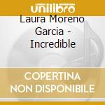 Laura Moreno Garcia - Incredible cd musicale di Laura Moreno garcia
