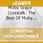 Moby Grape - Crosstalk: The Best Of Moby Grape cd musicale di Moby Grape