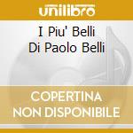 I Piu' Belli Di Paolo Belli cd musicale di Paolo Belli
