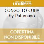 CONGO TO CUBA by Putumayo cd