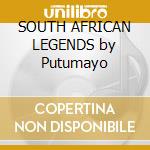 SOUTH AFRICAN LEGENDS by Putumayo cd musicale di SOUTH AFRICAN LEGEND