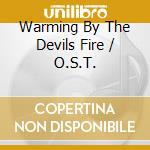 Warming By The Devils Fire / O.S.T. cd musicale di WARMING BY THE DEVIL