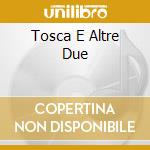 Tosca E Altre Due cd musicale di O.S.T.