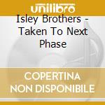 Isley Brothers - Taken To Next Phase cd musicale di Isley Brothers