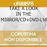 TAKE A LOOK IN THE MIRROR/CD+DVD-Ltd cd