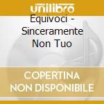 Equivoci - Sinceramente Non Tuo cd