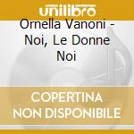 Ornella Vanoni - Noi, Le Donne Noi cd