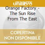 Orange Factory - The Sun Rise From The East cd