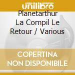 Planetarthur La Compil Le Retour / Various cd