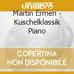 Martin Ermen - Kuschelklassik Piano cd musicale di Martin Ermen