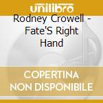 Rodney Crowell - Fate'S Right Hand cd