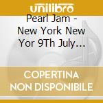 Pearl Jam - New York New Yor 9Th July 2003 cd musicale di PEARL JAM