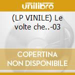 (LP VINILE) Le volte che..-03 cd