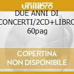 DUE ANNI DI CONCERTI/2CD+LIBRO 60pag cd