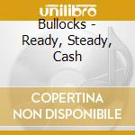 Bullocks - Ready, Steady, Cash cd
