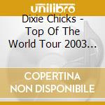 Dixie Chicks - Top Of The World Tour 2003 (2 Cd) cd
