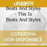 Beats And Styles - This Is Beats And Styles cd musicale di Beats And Styles