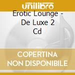 Erotic Lounge - De Luxe 2 Cd cd