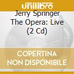 Jerry Springer The Opera: Live (2 Cd) cd musicale di Original Cast Recording