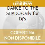 DANCE TO THE SHADO/Only for Dj's cd