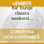 Bar lounge classics weekend edition cd