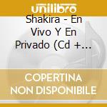 Shakira - En Vivo Y En Privado (Cd + Dvd cd musicale di Shakira