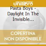 Pasta Boys - Daylight In The Invisible World cd musicale di Boys Pasta