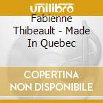 Fabienne Thibeault - Made In Quebec cd musicale di Fabienne Thibeault