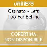 Ostinato - Left Too Far Behind cd