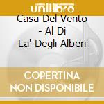 Casa Del Vento - Al Di La' Degli Alberi cd