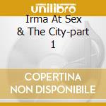 Irma At Sex & The City-part 1 cd