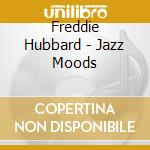 Freddie Hubbard - Jazz Moods cd musicale di Freddie Hubbard
