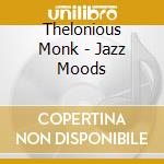 Thelonious Monk - Jazz Moods cd musicale di Thelonious Monk